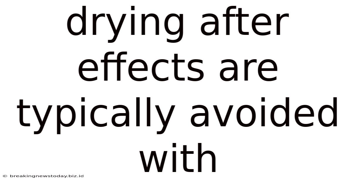 Drying After Effects Are Typically Avoided With