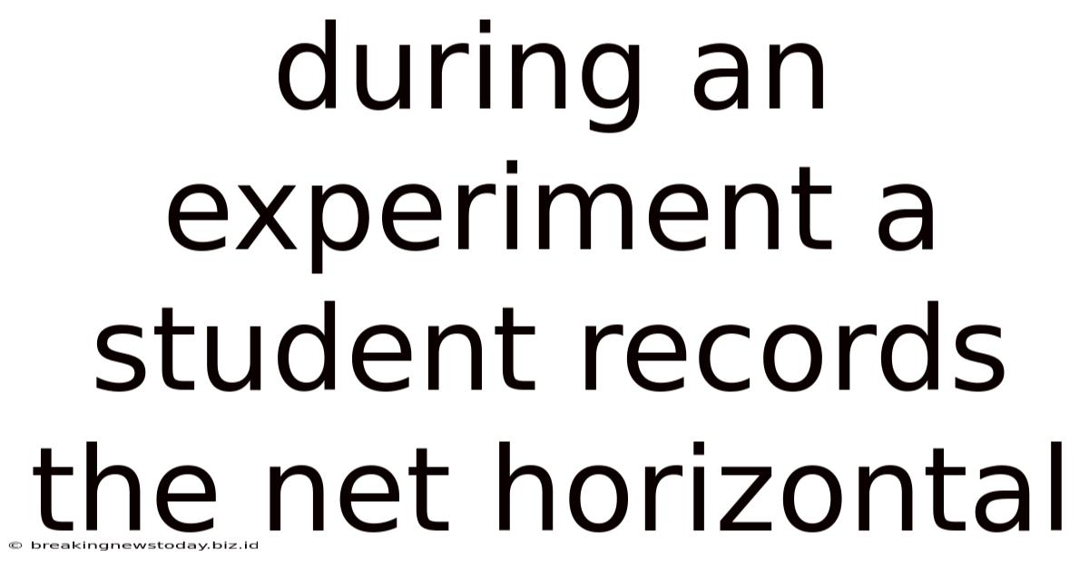 During An Experiment A Student Records The Net Horizontal