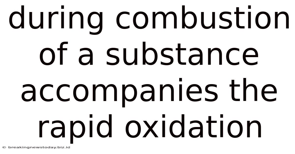 During Combustion Of A Substance Accompanies The Rapid Oxidation