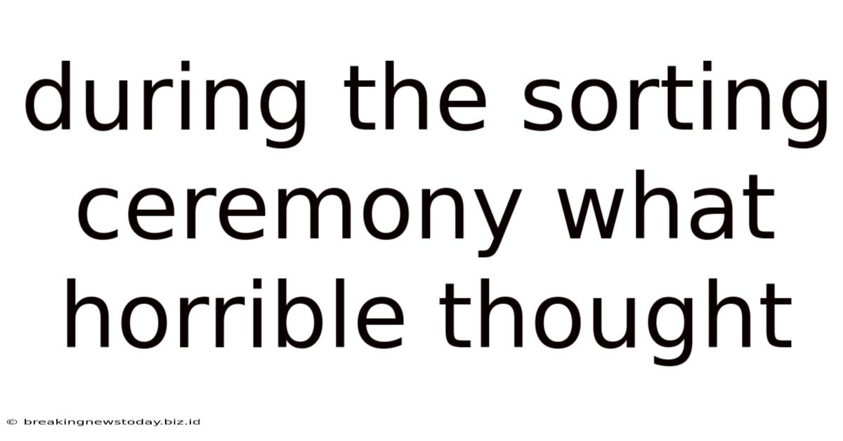 During The Sorting Ceremony What Horrible Thought