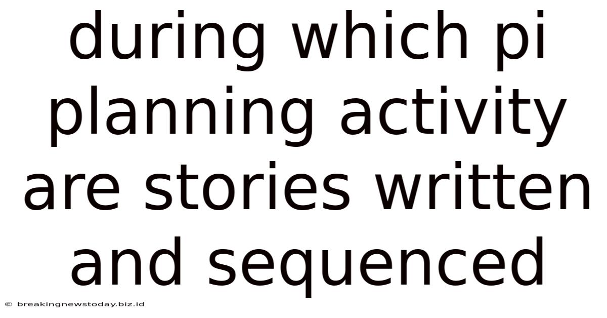 During Which Pi Planning Activity Are Stories Written And Sequenced