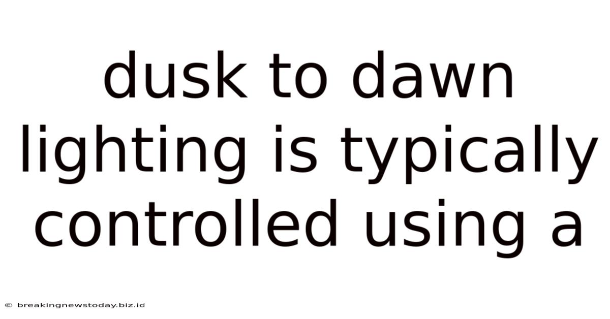 Dusk To Dawn Lighting Is Typically Controlled Using A