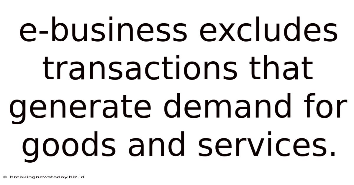 E-business Excludes Transactions That Generate Demand For Goods And Services.