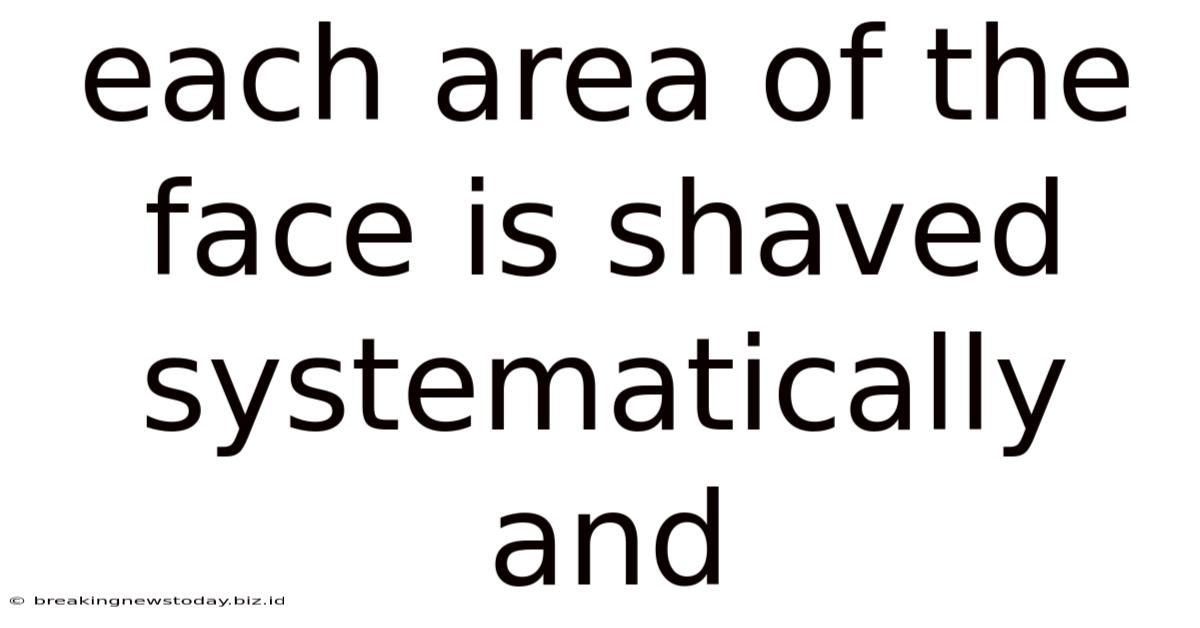 Each Area Of The Face Is Shaved Systematically And