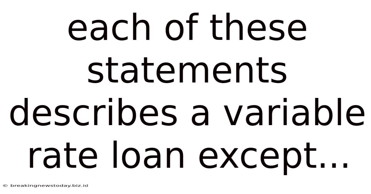 Each Of These Statements Describes A Variable Rate Loan Except...