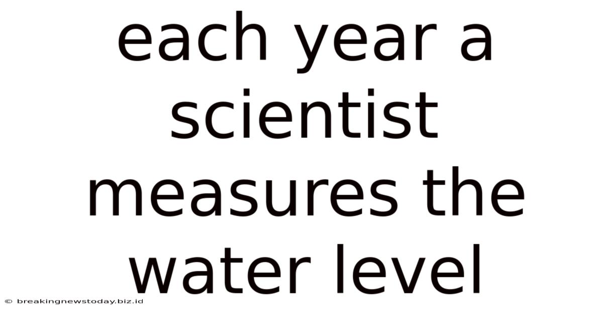 Each Year A Scientist Measures The Water Level
