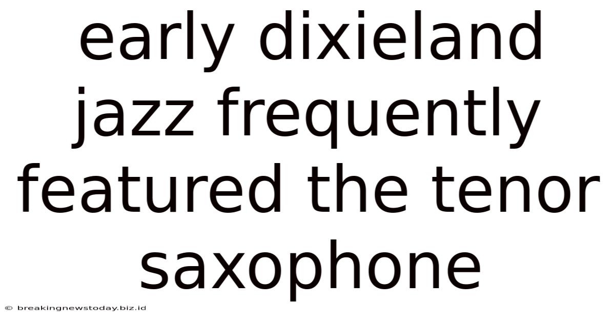 Early Dixieland Jazz Frequently Featured The Tenor Saxophone