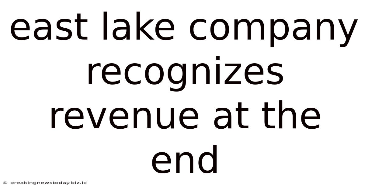 East Lake Company Recognizes Revenue At The End