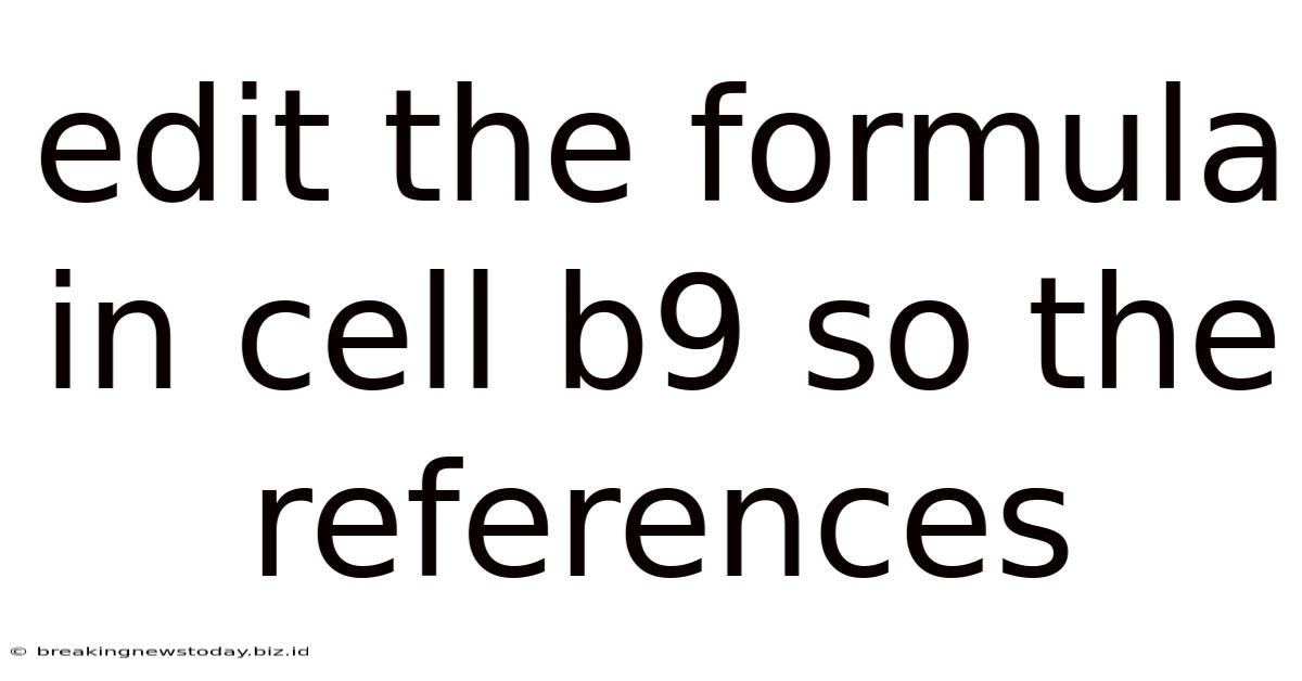 Edit The Formula In Cell B9 So The References