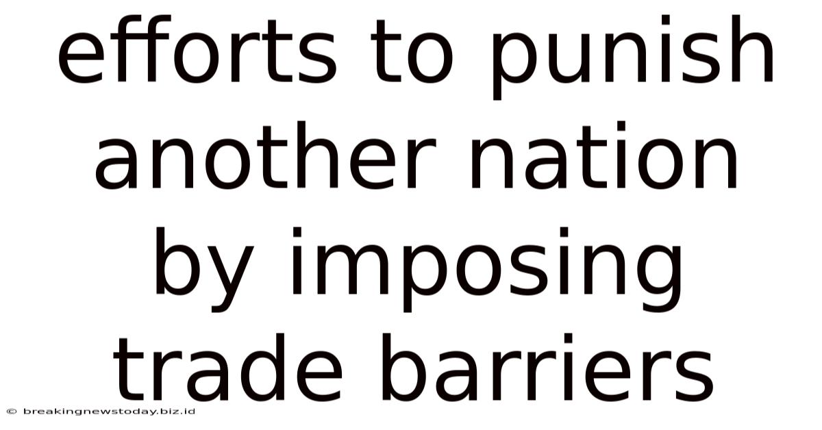 Efforts To Punish Another Nation By Imposing Trade Barriers