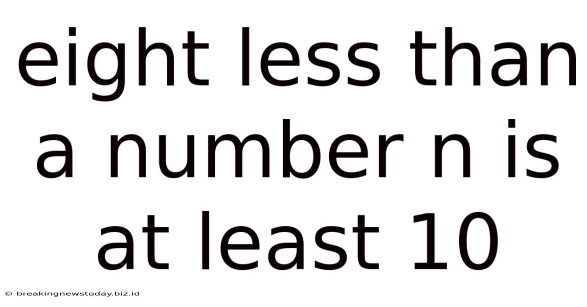 Eight Less Than A Number N Is At Least 10