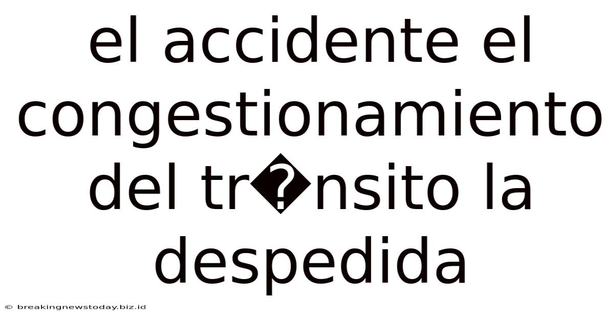 El Accidente El Congestionamiento Del Tr�nsito La Despedida