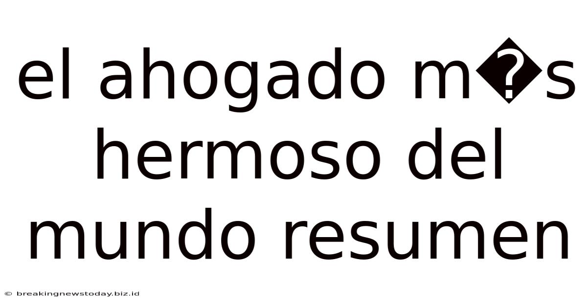 El Ahogado M�s Hermoso Del Mundo Resumen