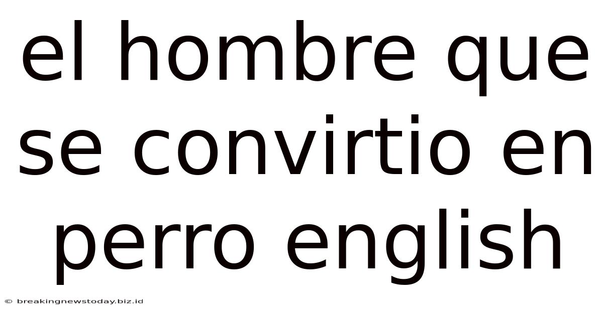 El Hombre Que Se Convirtio En Perro English