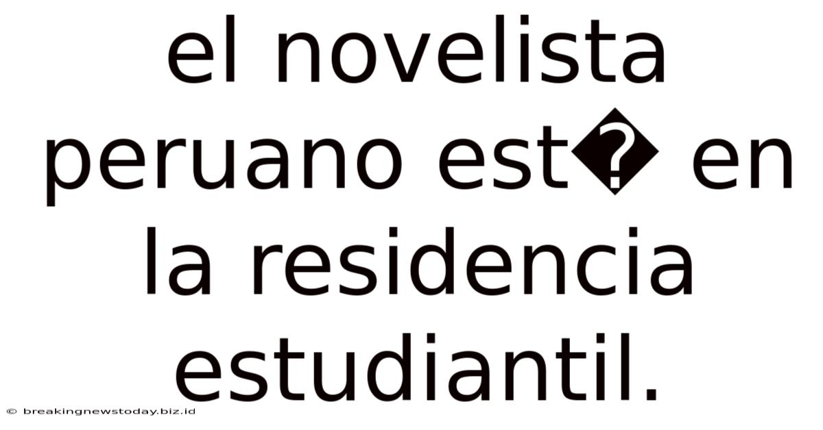 El Novelista Peruano Est� En La Residencia Estudiantil.