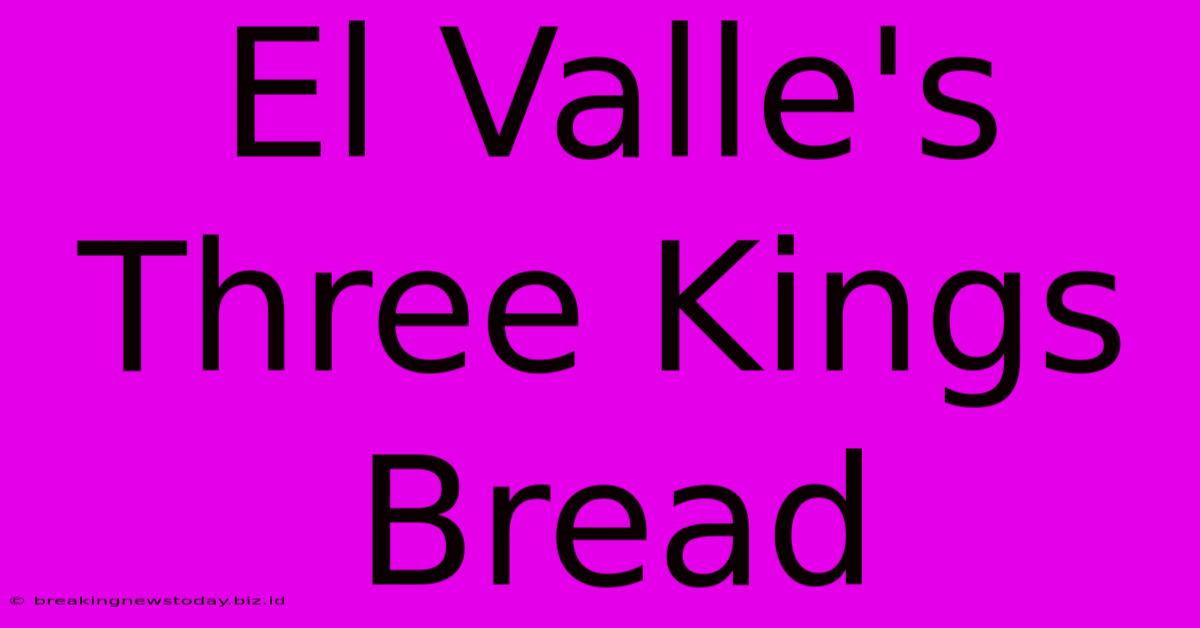 El Valle's Three Kings Bread