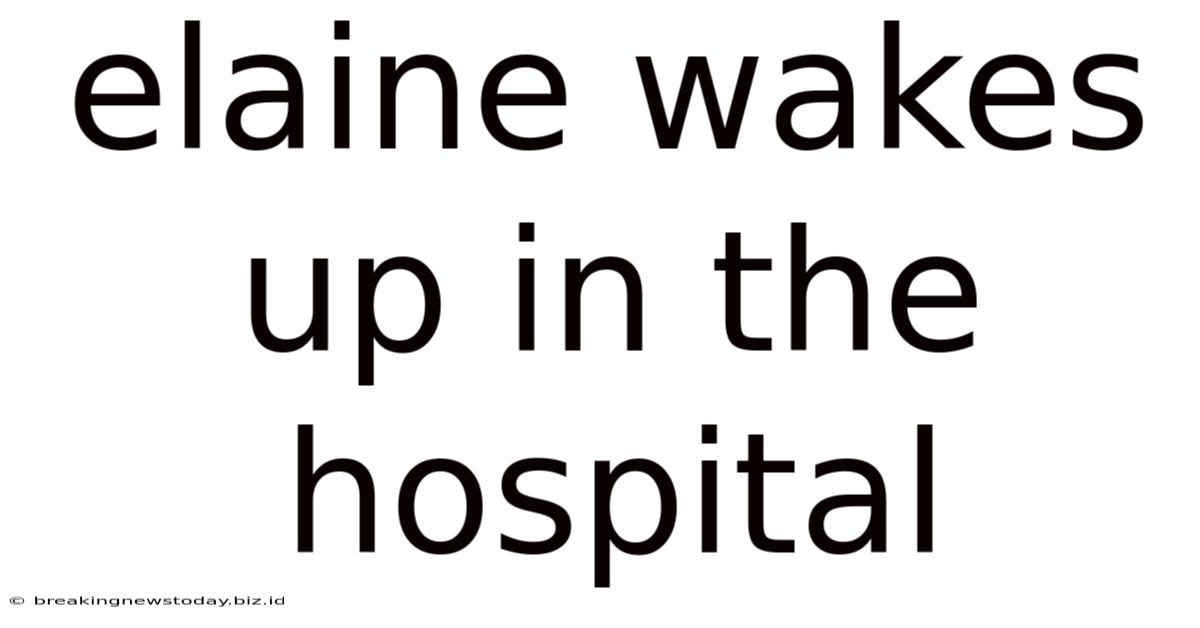 Elaine Wakes Up In The Hospital