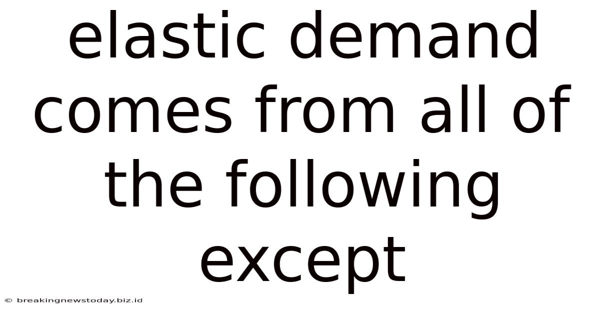 Elastic Demand Comes From All Of The Following Except