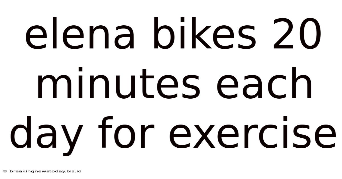 Elena Bikes 20 Minutes Each Day For Exercise