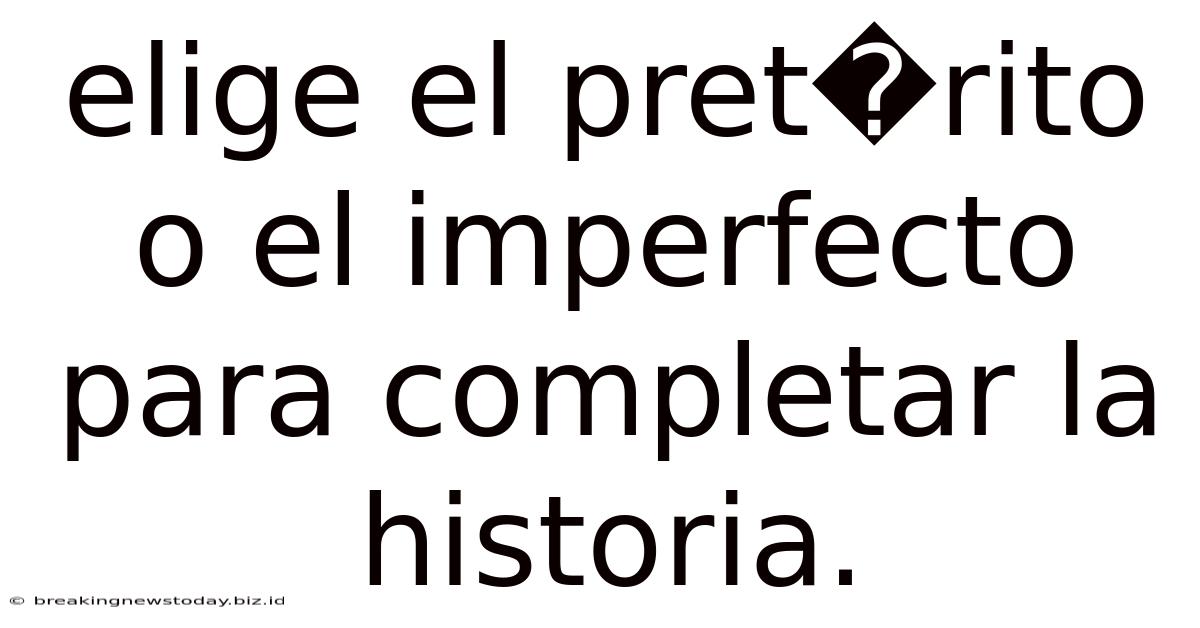 Elige El Pret�rito O El Imperfecto Para Completar La Historia.