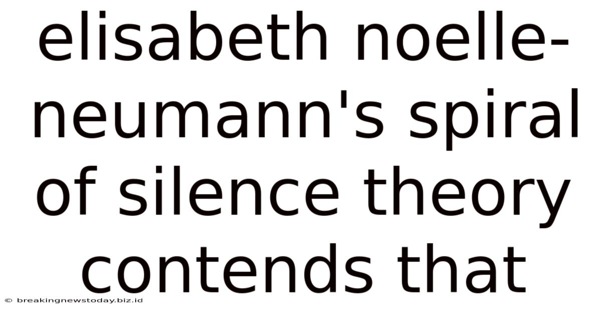 Elisabeth Noelle-neumann's Spiral Of Silence Theory Contends That