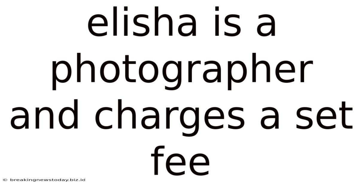 Elisha Is A Photographer And Charges A Set Fee