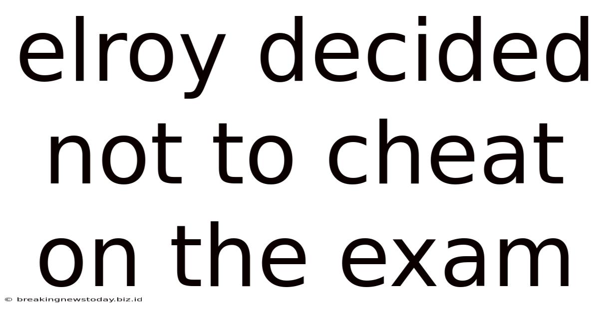 Elroy Decided Not To Cheat On The Exam