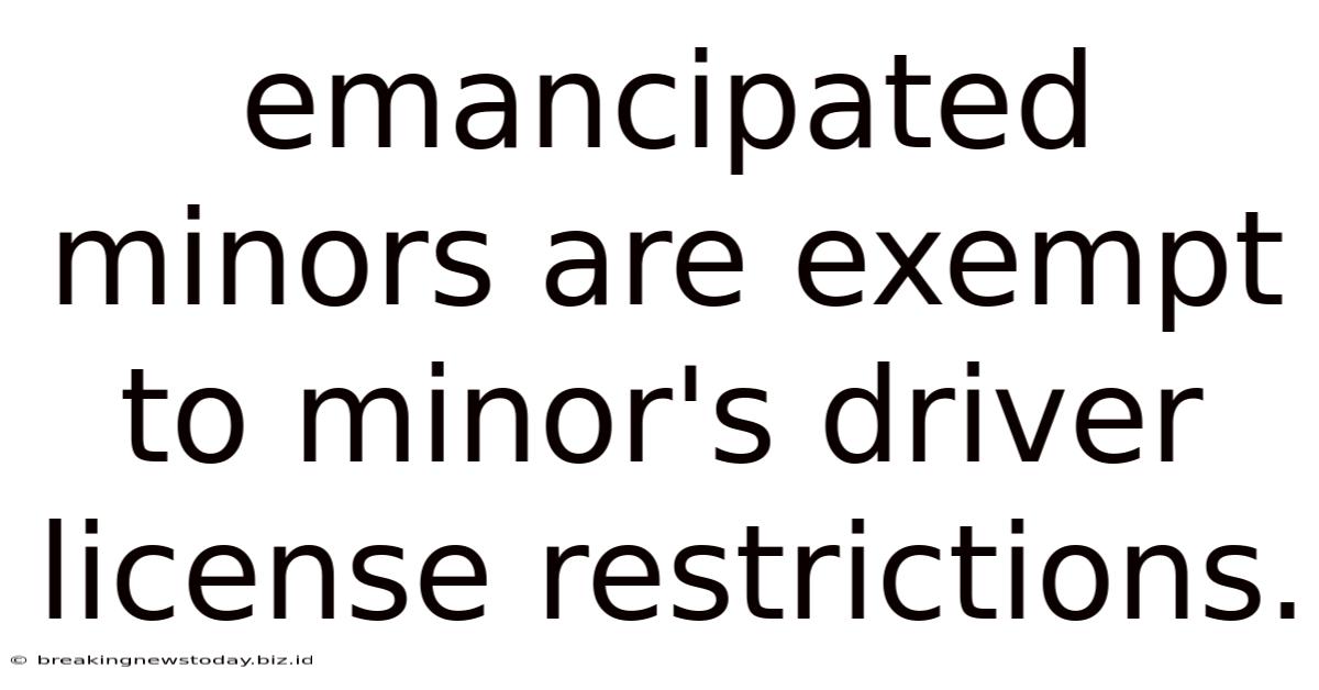 Emancipated Minors Are Exempt To Minor's Driver License Restrictions.