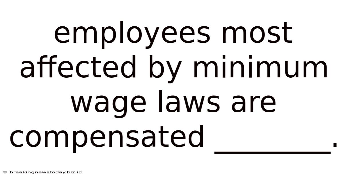 Employees Most Affected By Minimum Wage Laws Are Compensated ________.