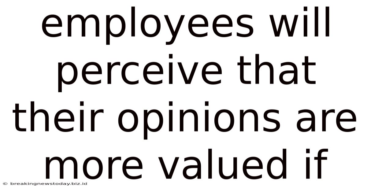 Employees Will Perceive That Their Opinions Are More Valued If