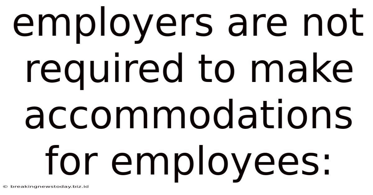 Employers Are Not Required To Make Accommodations For Employees: