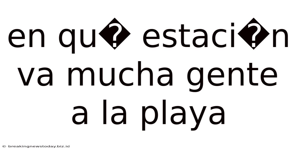 En Qu� Estaci�n Va Mucha Gente A La Playa