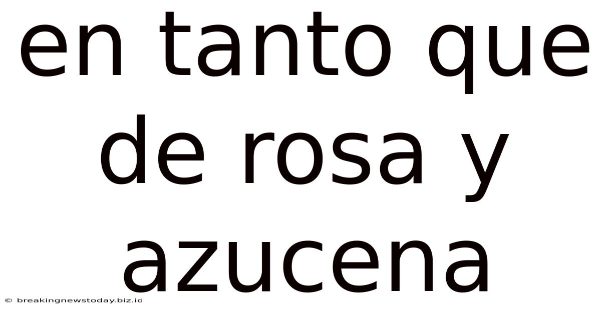 En Tanto Que De Rosa Y Azucena