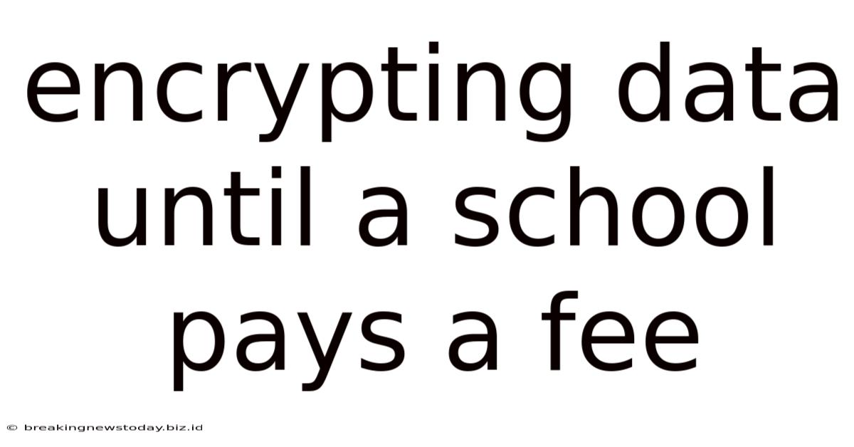 Encrypting Data Until A School Pays A Fee