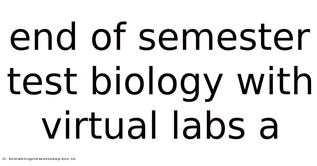 End Of Semester Test Biology With Virtual Labs A