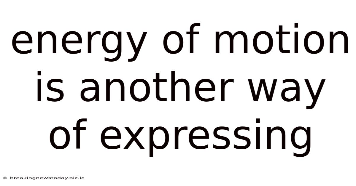 Energy Of Motion Is Another Way Of Expressing