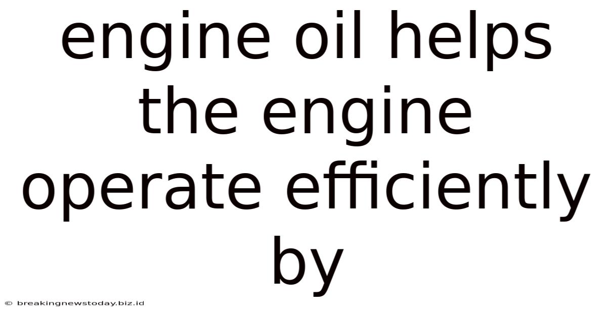 Engine Oil Helps The Engine Operate Efficiently By