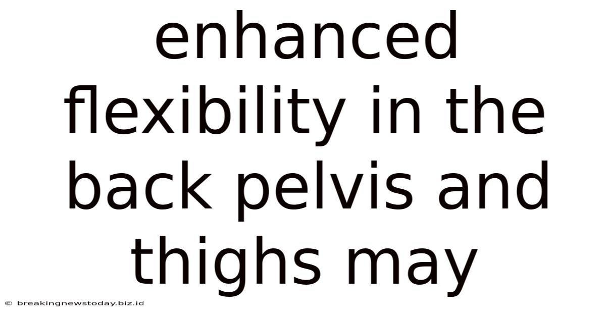 Enhanced Flexibility In The Back Pelvis And Thighs May