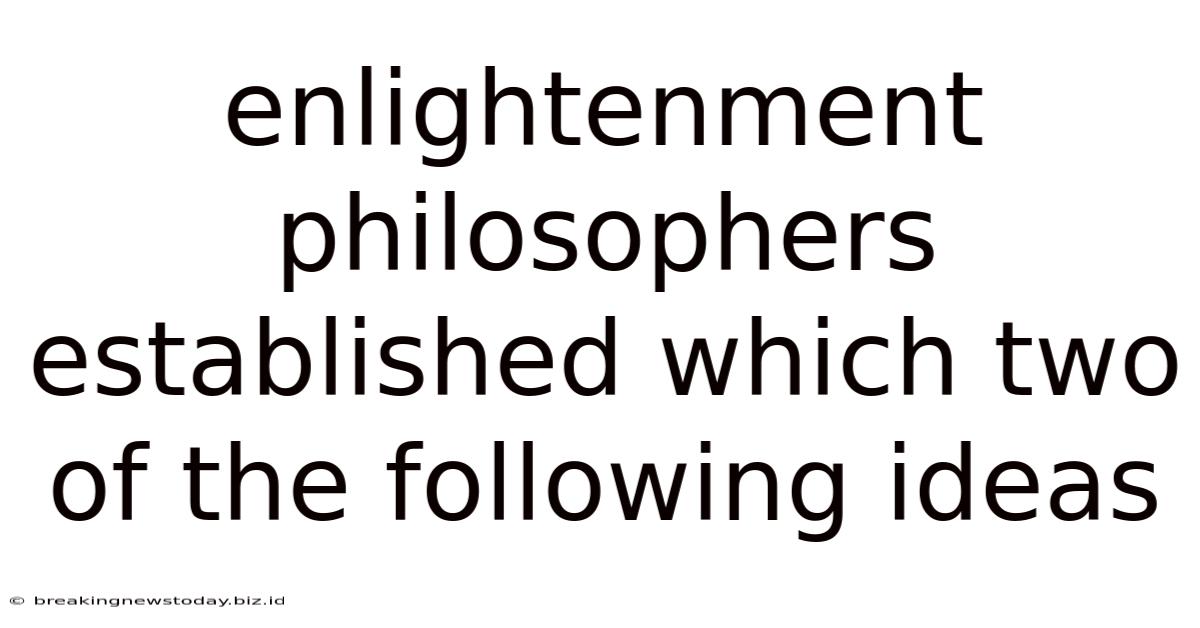 Enlightenment Philosophers Established Which Two Of The Following Ideas