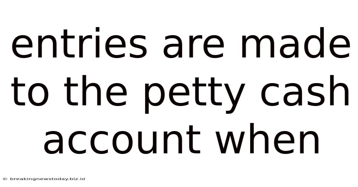 Entries Are Made To The Petty Cash Account When