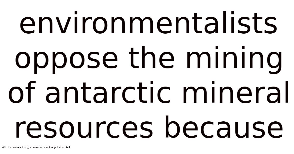 Environmentalists Oppose The Mining Of Antarctic Mineral Resources Because