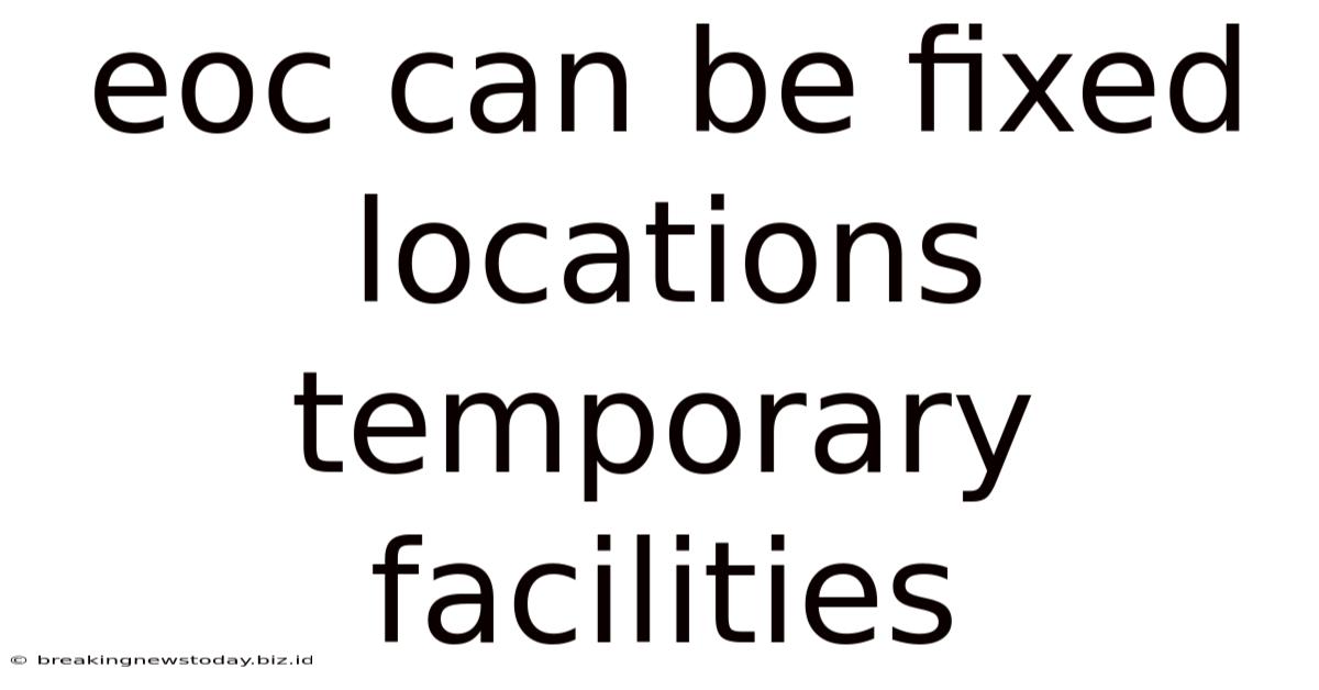 Eoc Can Be Fixed Locations Temporary Facilities