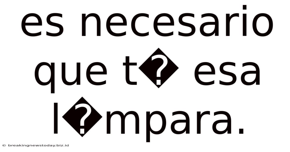 Es Necesario Que T� Esa L�mpara