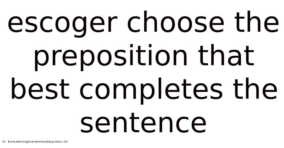 Escoger Choose The Preposition That Best Completes The Sentence