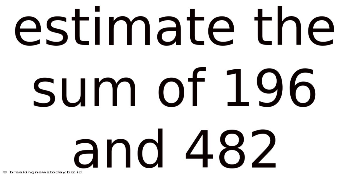 Estimate The Sum Of 196 And 482