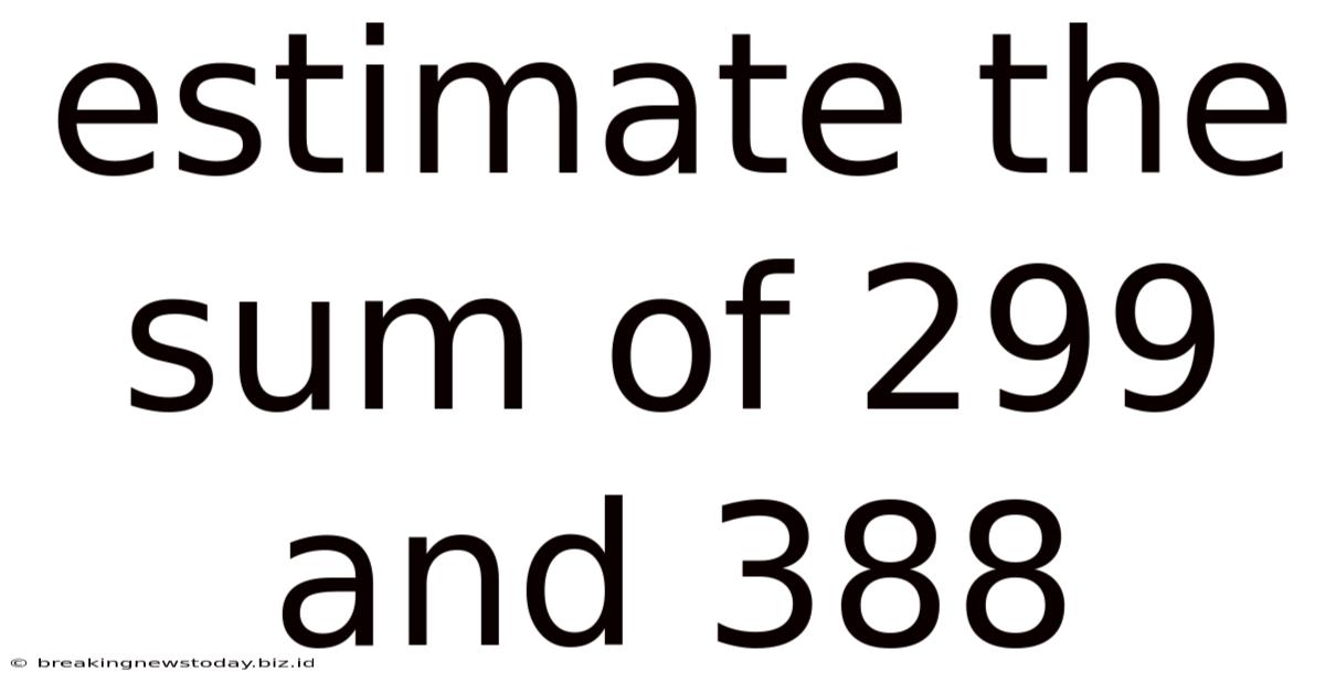 Estimate The Sum Of 299 And 388