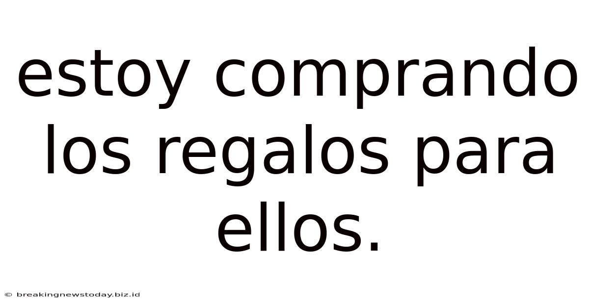 Estoy Comprando Los Regalos Para Ellos.