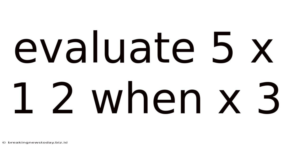 Evaluate 5 X 1 2 When X 3