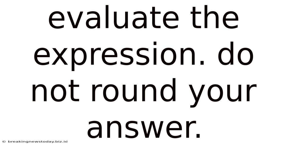 Evaluate The Expression. Do Not Round Your Answer.