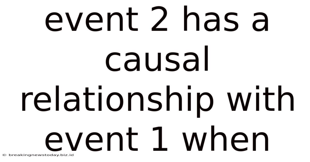 Event 2 Has A Causal Relationship With Event 1 When